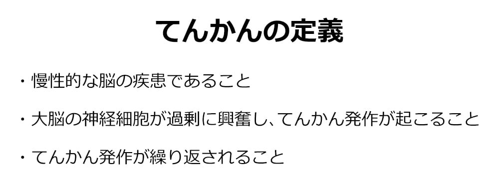 てんかんの定義

・慢性的な脳の疾患であること

・大脳の神経細胞が過剰に興奮し、てんかん発作が起こること

・てんかん発作が繰り返されること
