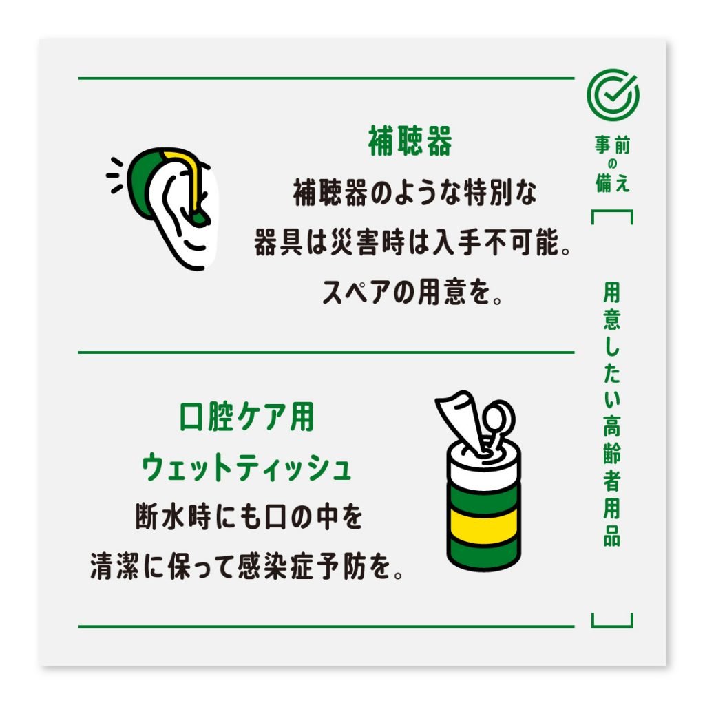 補聴器 補聴器のような特別な器具は災害時は入手不可能。スペアの用意を。口腔ケア用ウェットティッシュ 断水時にも口の中を清潔に保って感染症予防を。