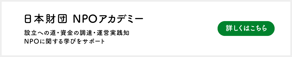 日本財団 NPOアカデミー 設立への道・資金の調達・運営実践知​。NPOに関する学びをサポート​。詳しくはこちら​