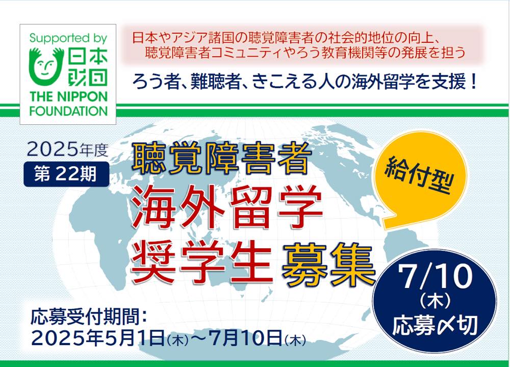 日本財団が支援する「2025年度 第22期 聴覚障害者 海外留学奨学生募集」（給付型）の画像。明るい水色の世界地図を背景に、大きな文字で奨学生募集が告知されている。目的は「日本やアジア諸国の聴覚障害者の社会的地位の向上」で、ろう者、難聴者、きこえる人の海外留学を支援すると明記されてる